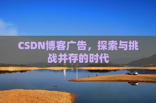 CSDN博客广告，探索与挑战并存的时代