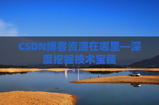CSDN博客资源在哪里—深度挖掘技术宝藏