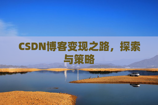 CSDN博客变现之路，探索与策略