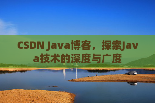 CSDN Java博客，探索Java技术的深度与广度